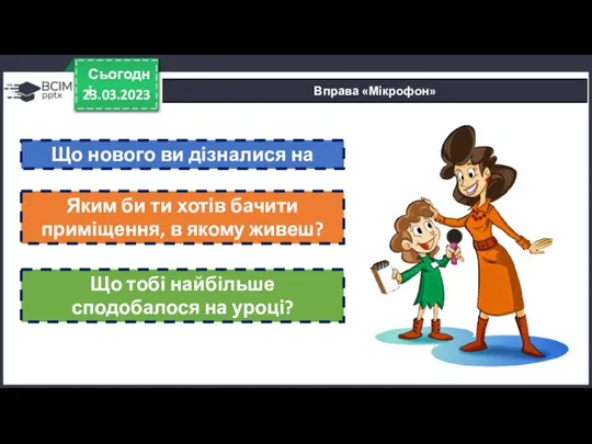 23.03.2023 Сьогодні Вправа «Мікрофон» Що нового ви дізналися на уроці?