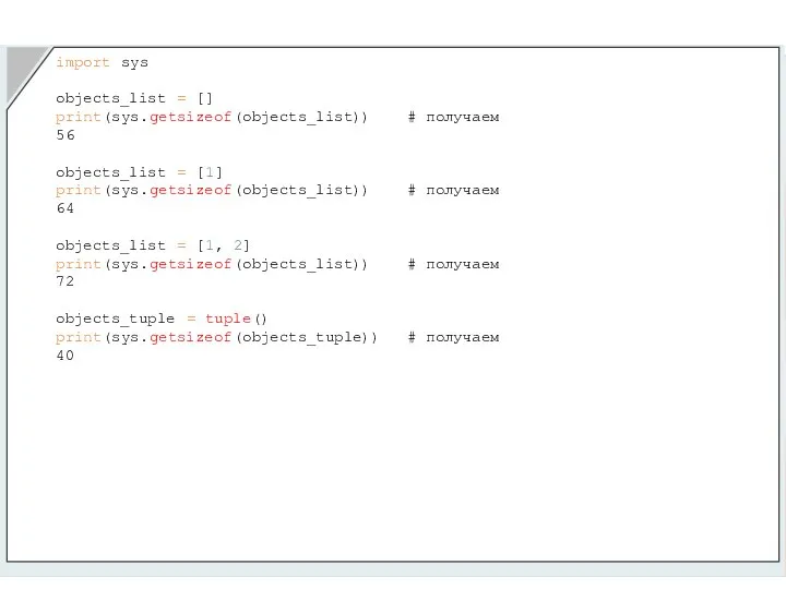 import sys objects_list = [] print(sys.getsizeof(objects_list)) # получаем 56 objects_list