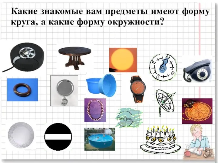 Какие знакомые вам предметы имеют форму круга, а какие форму окружности?