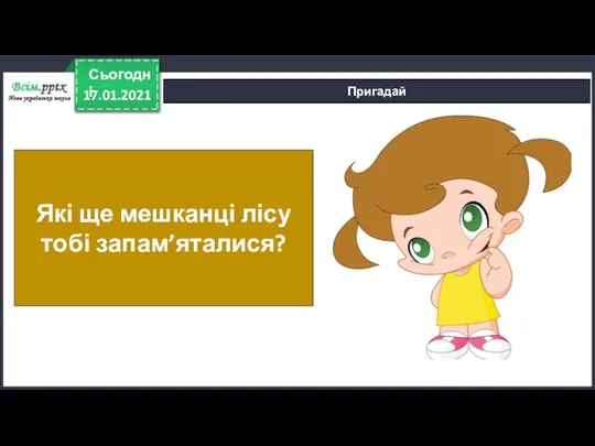 17.01.2021 Сьогодні Пригадай Які ще мешканці лісу тобі запам’яталися?