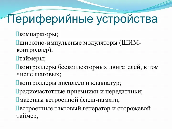 Периферийные устройства компараторы; широтно-импульсные модуляторы (ШИМ-контроллер); таймеры; контроллеры бесколлекторных двигателей,