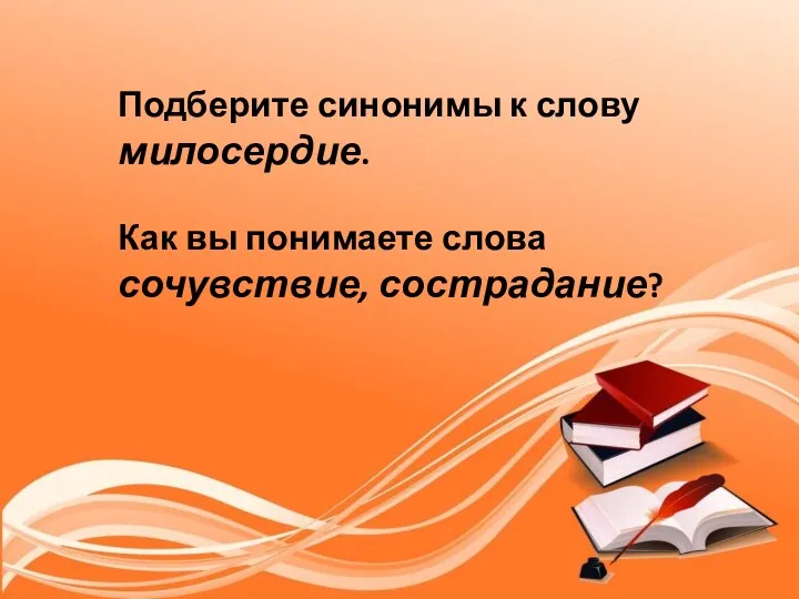 Подберите синонимы к слову милосердие. Как вы понимаете слова сочувствие, сострадание?