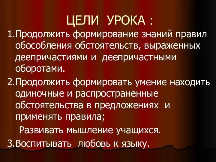 ЦЕЛИ УРОКА : 1.Продолжить формирование знаний правил обособления обстоятельств, выраженных деепричастиями и деепричастными