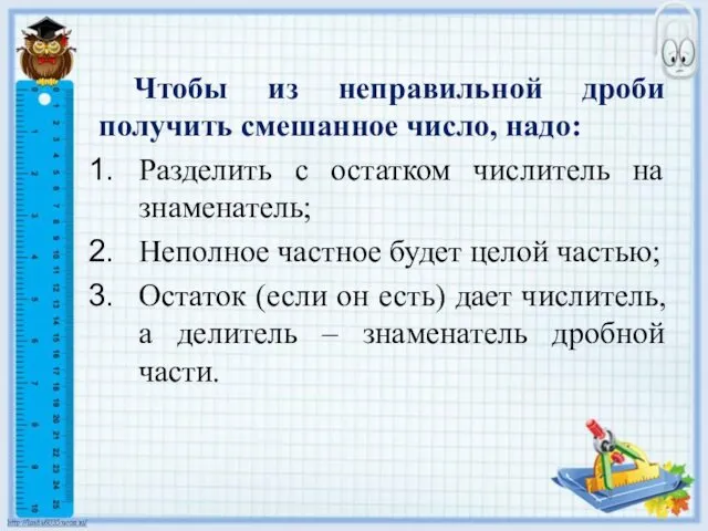 Чтобы из неправильной дроби получить смешанное число, надо: Разделить с