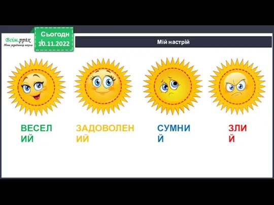 10.11.2022 Сьогодні Мій настрій СУМНИЙ ЗАДОВОЛЕНИЙ ВЕСЕЛИЙ ЗЛИЙ