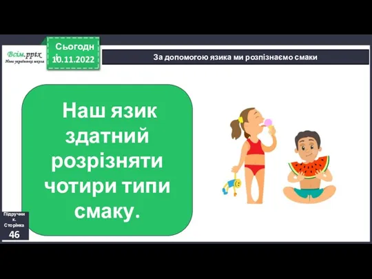 10.11.2022 Сьогодні За допомогою язика ми розпізнаємо смаки Наш язик здатний розрізняти чотири