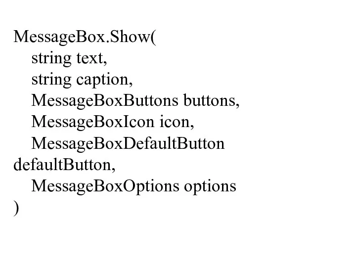 MessageBox.Show( string text, string caption, MessageBoxButtons buttons, MessageBoxIcon icon, MessageBoxDefaultButton defaultButton, MessageBoxOptions options )