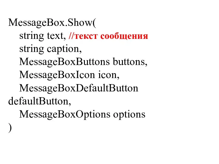 MessageBox.Show( string text, //текст сообщения string caption, MessageBoxButtons buttons, MessageBoxIcon icon, MessageBoxDefaultButton defaultButton, MessageBoxOptions options )
