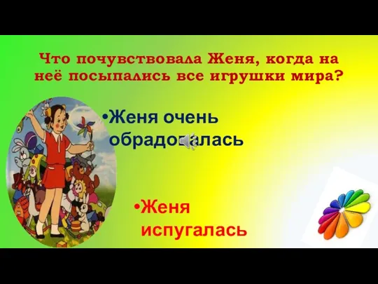 Что почувствовала Женя, когда на неё посыпались все игрушки мира? Женя очень обрадовалась Женя испугалась