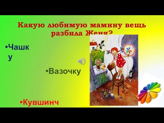 Какую любимую мамину вещь разбила Женя? Чашку Вазочку Кувшинчик