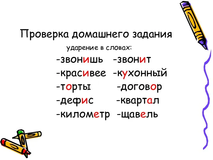 Проверка домашнего задания ударение в словах: -звонишь -звонит -красивее -кухонный -торты -договор -дефис -квартал -километр -щавель