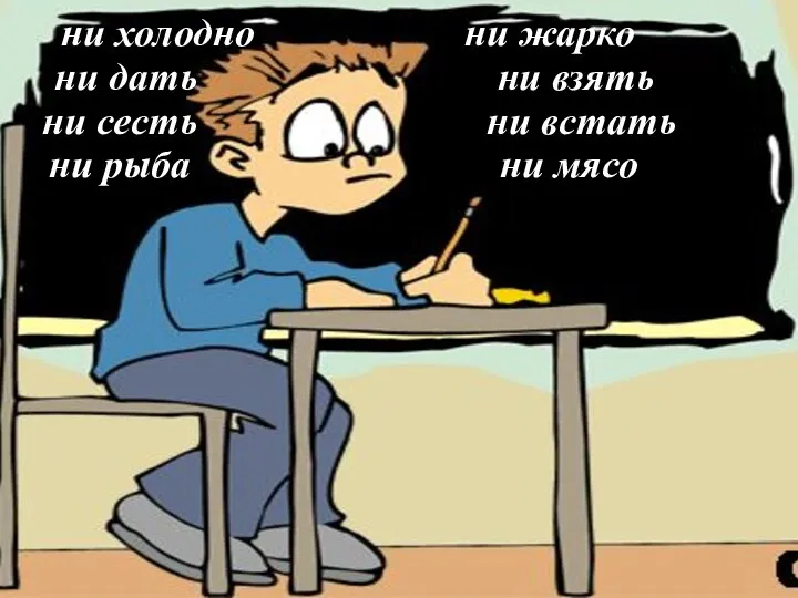 ни дать ни взять ни рыба ни мясо ни сесть ни встать ни холодно ни жарко