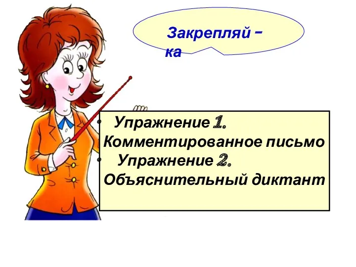 Упражнение 1. Комментированное письмо Упражнение 2. Объяснительный диктант Закрепляй - ка