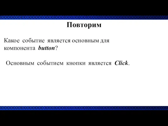 Повторим Какое событие является основным для компонента button? Основным событием кнопки является Click.