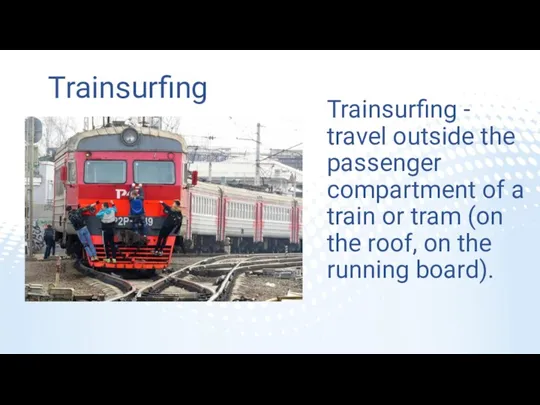 Trainsurfing Trainsurfing - travel outside the passenger compartment of a