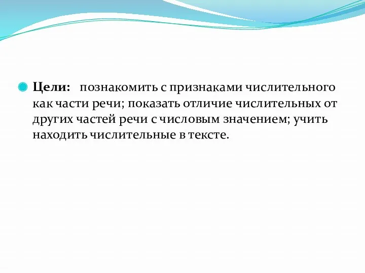 Цели: познакомить с признаками числительного как части речи; показать отличие числительных от других