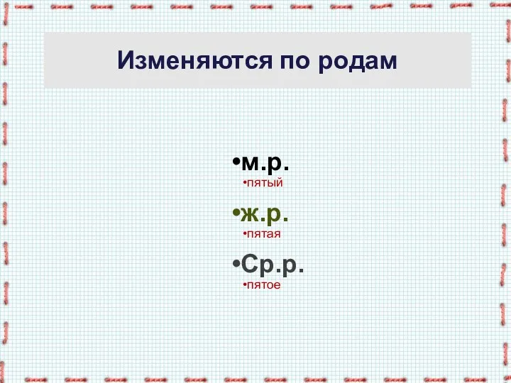 Изменяются по родам м.р. пятый ж.р. пятая Ср.р. пятое