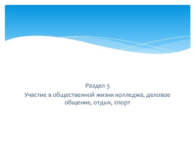 Раздел 5 Участие в общественной жизни колледжа, деловое общение, отдых, спорт