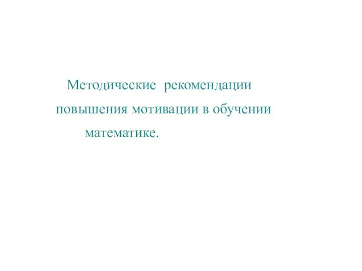 Методические рекомендации повышения мотивации в обучении математике.