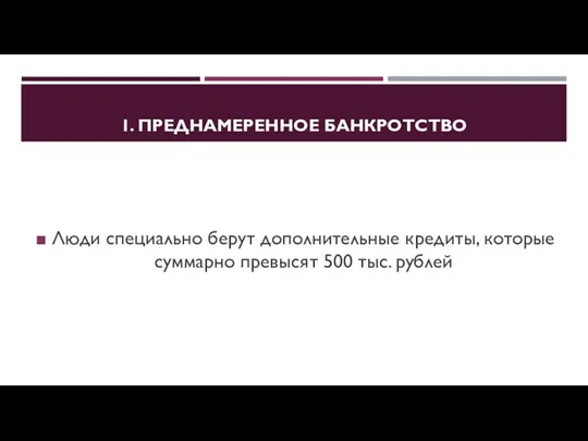 1. ПРЕДНАМЕРЕННОЕ БАНКРОТСТВО Люди специально берут дополнительные кредиты, которые суммарно превысят 500 тыс. рублей