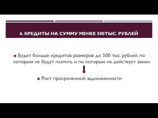 6. КРЕДИТЫ НА СУММУ МЕНЕЕ 500ТЫС. РУБЛЕЙ Будет больше кредитов