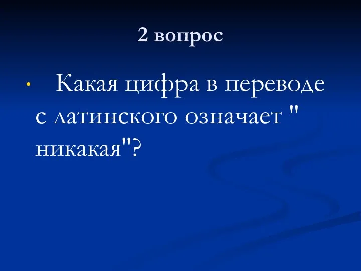 2 вопрос Какая цифра в переводе с латинского означает " никакая"?