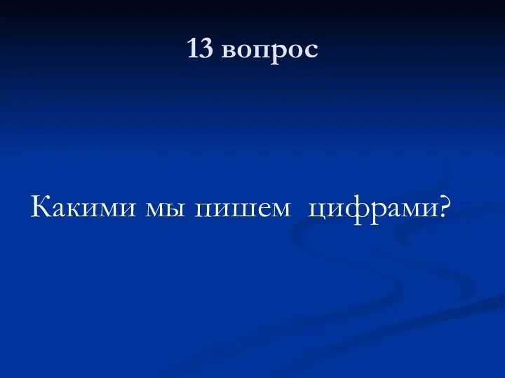 13 вопрос Какими мы пишем цифрами?