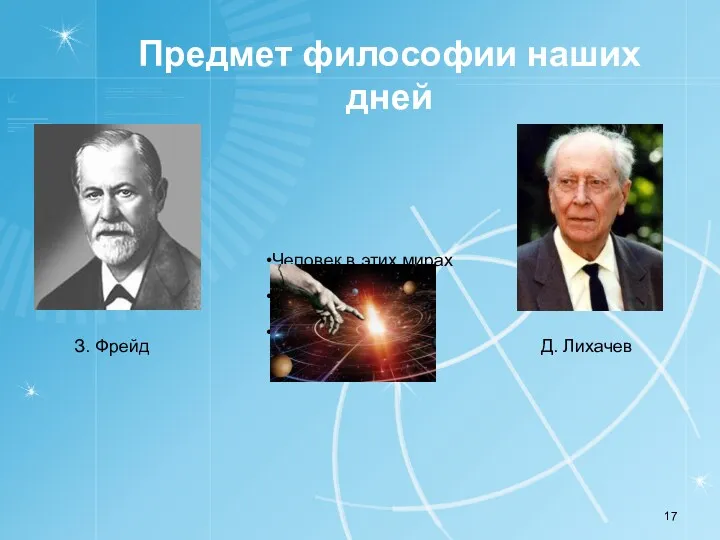 Предмет философии наших дней Человек в этих мирах Социальный мир Природный мир З. Фрейд Д. Лихачев