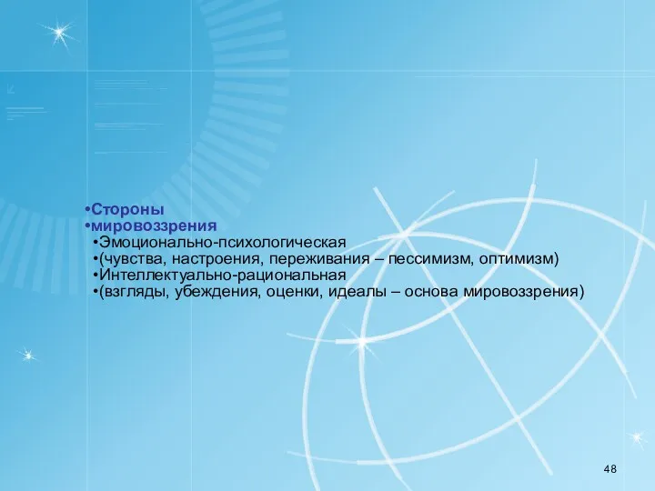 Стороны мировоззрения Эмоционально-психологическая (чувства, настроения, переживания – пессимизм, оптимизм) Интеллектуально-рациональная