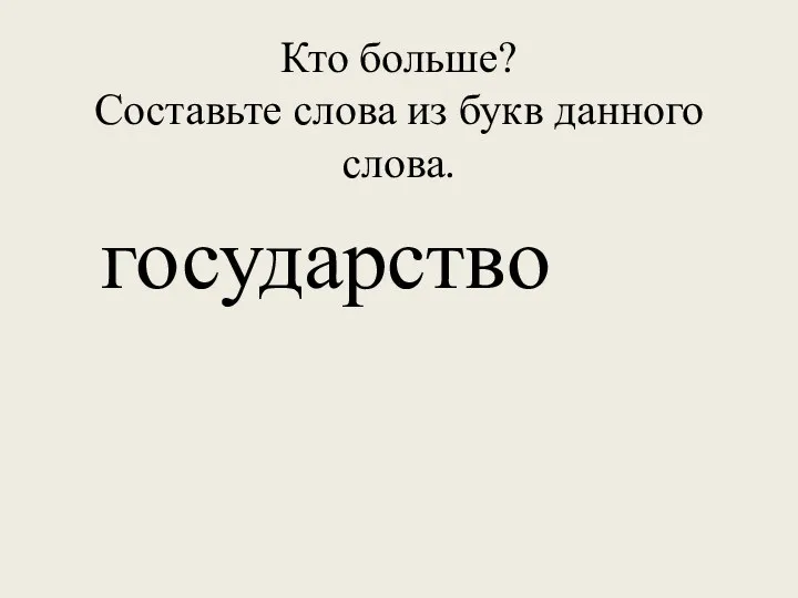 Кто больше? Составьте слова из букв данного слова. государство