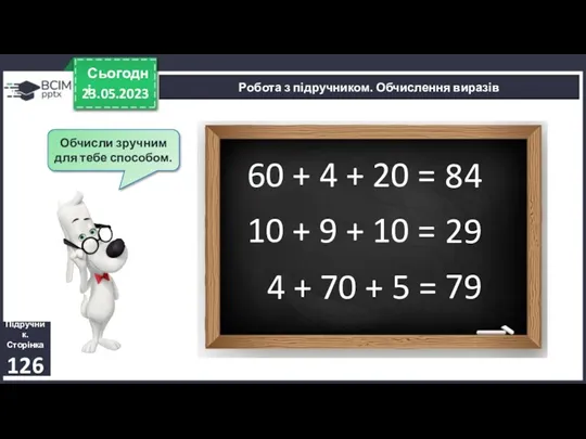 23.05.2023 Сьогодні Обчисли зручним для тебе способом. Підручник. Сторінка 126 Робота з підручником.