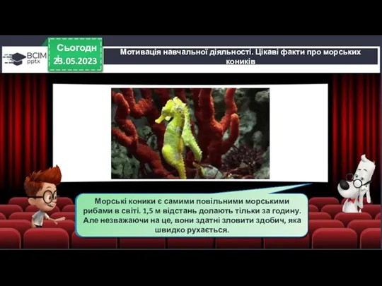 23.05.2023 Сьогодні Мотивація навчальної діяльності. Цікаві факти про морських коників У світі налічується