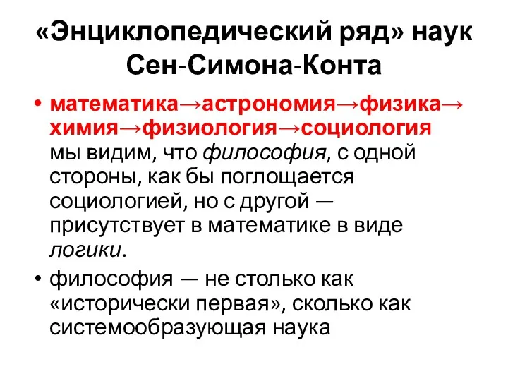 «Энциклопедический ряд» наук Сен-Симона-Конта математика→астрономия→физика→химия→физиология→социология мы видим, что философия, с