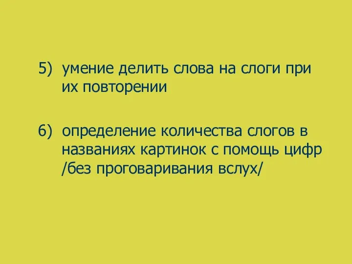 5) умение делить слова на слоги при их повторении 6)