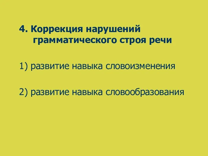 4. Коррекция нарушений грамматического строя речи 1) развитие навыка словоизменения 2) развитие навыка словообразования