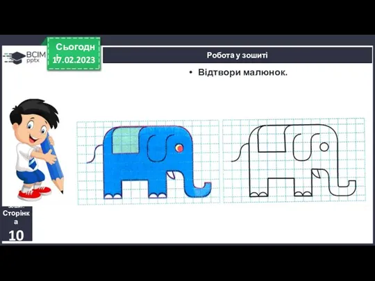 17.02.2023 Сьогодні Робота у зошиті Зошит. Сторінка 10 Відтвори малюнок.