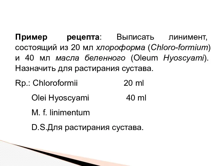 Пример рецепта: Выписать линимент, состоящий из 20 мл хлороформа (Chloro-formium) и 40 мл