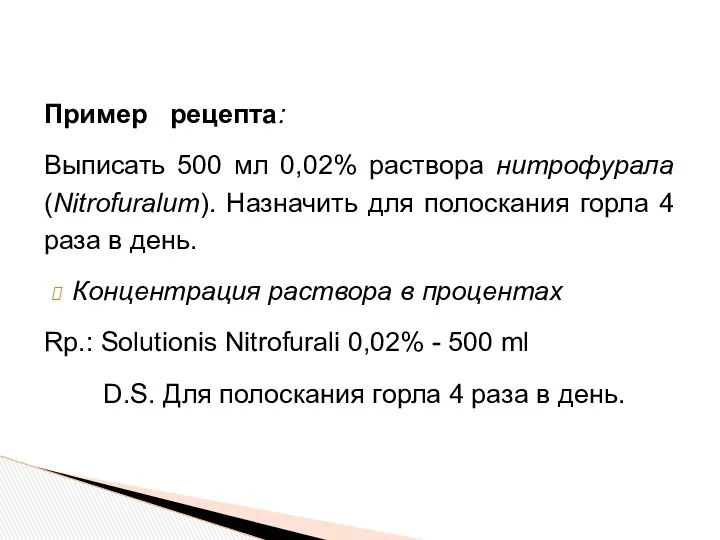 Пример рецепта: Выписать 500 мл 0,02% раствора нитрофурала (Nitrofuralum). Назначить для полоскания горла