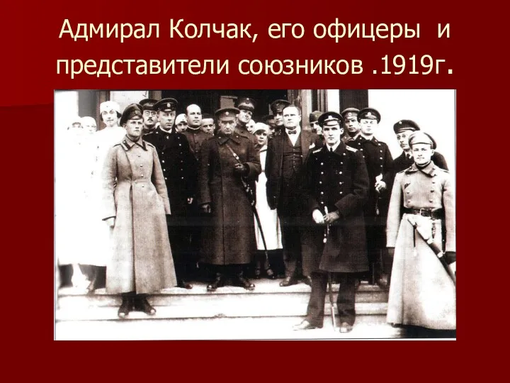 Адмирал Колчак, его офицеры и представители союзников .1919г.