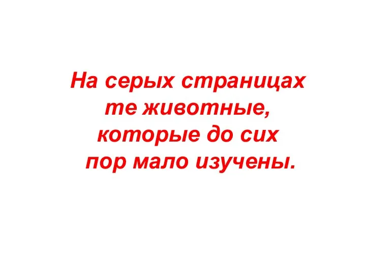 На серых страницах те животные, которые до сих пор мало изучены.