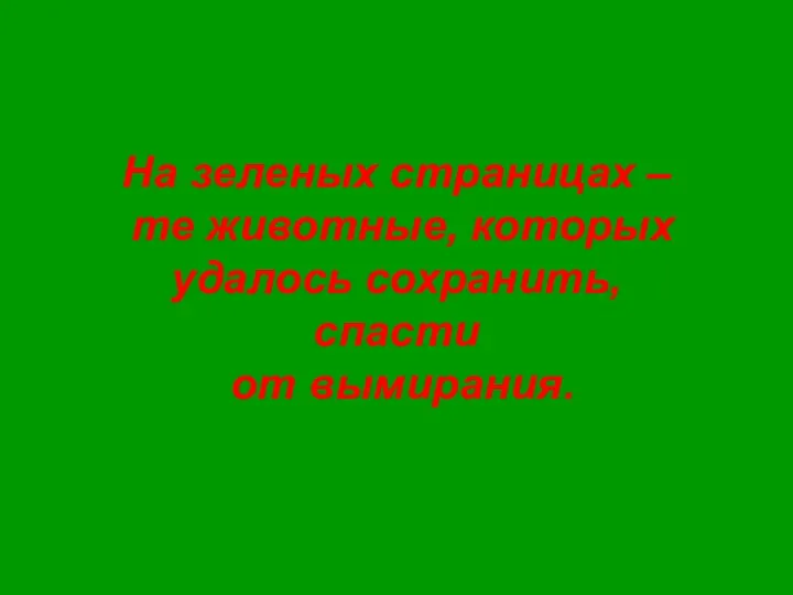 На зеленых страницах – те животные, которых удалось сохранить, спасти от вымирания.