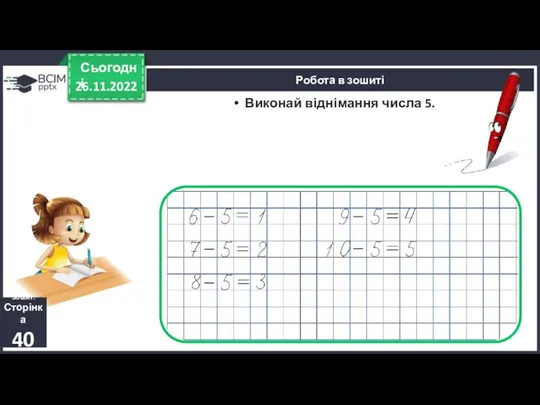 26.11.2022 Сьогодні Обчисли. Робота в зошиті Зошит. Сторінка 40 Виконай віднімання числа 5. 26.11.2022