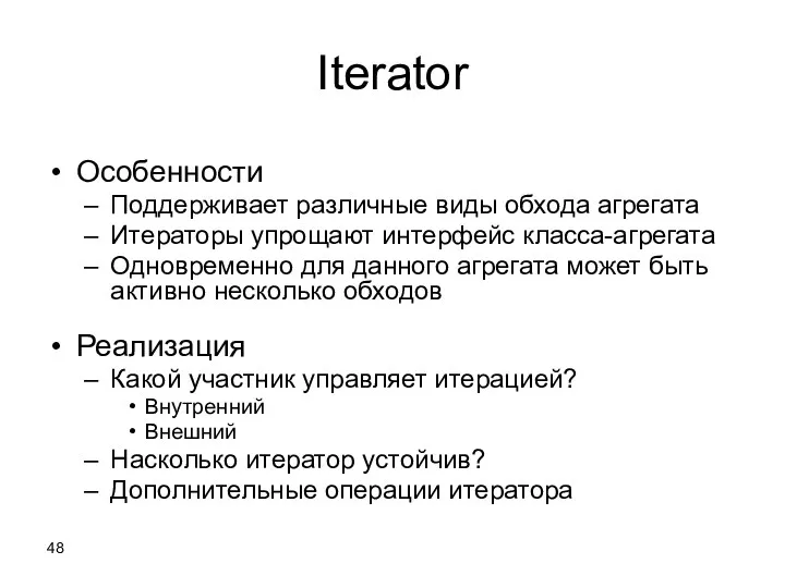 Iterator Особенности Поддерживает различные виды обхода агрегата Итераторы упрощают интерфейс класса-агрегата Одновременно для
