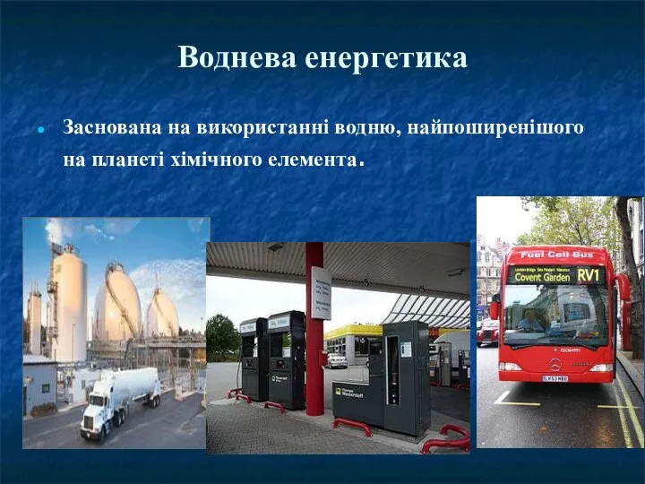 Воднева енергетика Заснована на використанні водню, найпоширенішого на планеті хімічного елемента.