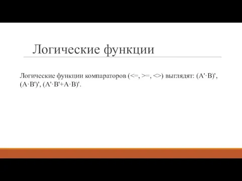 Логические функции Логические функции компараторов ( =, ) выглядят: (A'·B)', (A·B')', (A'·B'+A·B)'.