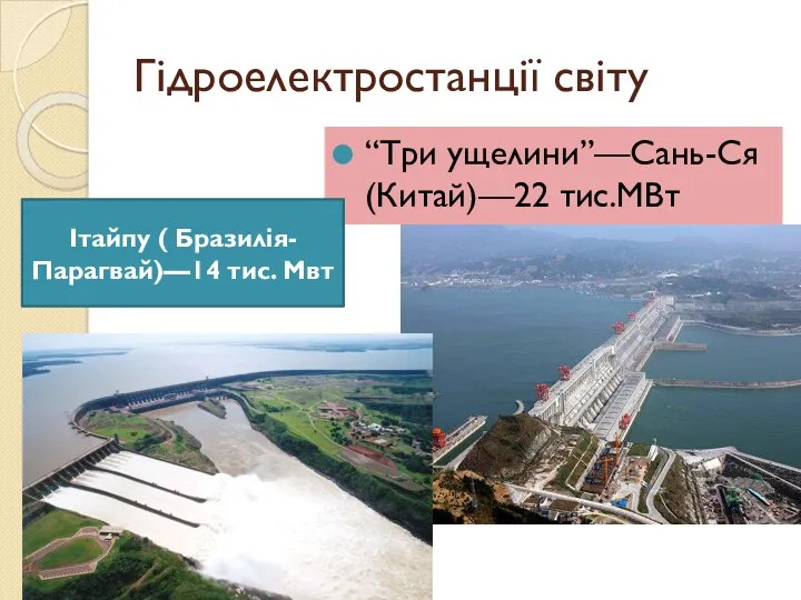 Гідроелектростанції світу “Три ущелини”—Сань-Ся (Китай)—22 тис.МВт Ітайпу ( Бразилія-Парагвай)—14 тис. Мвт