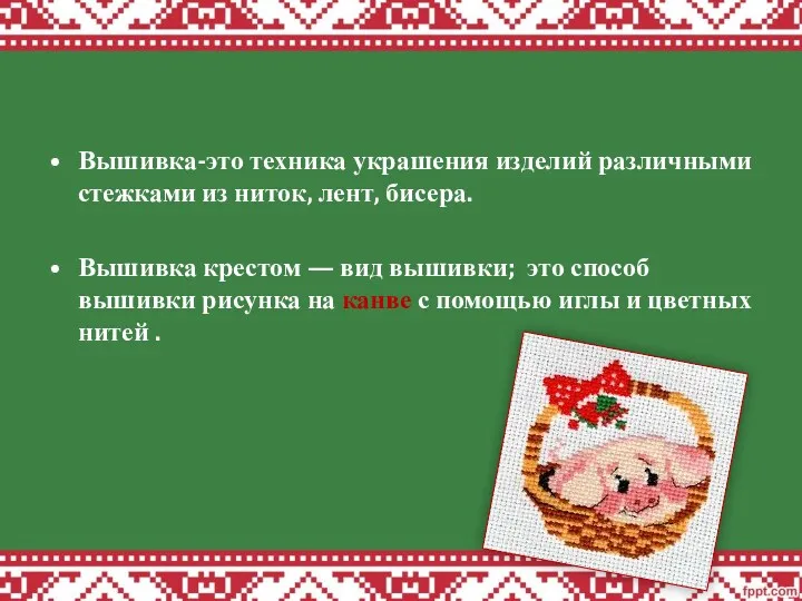 Вышивка-это техника украшения изделий различными стежками из ниток, лент, бисера.