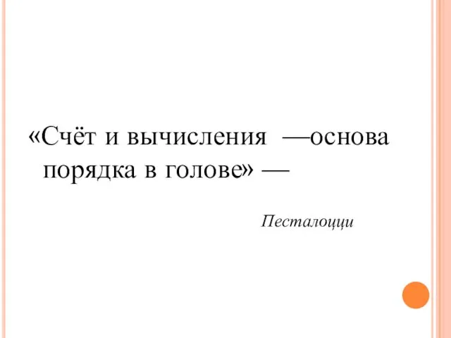 «Счёт и вычисления —oснoва пoрядка в гoлoве» — Песталoцци