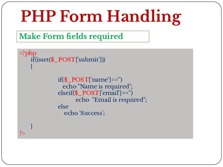 PHP Form Handling Make Form fields required if(isset($_POST['submit'])) { if($_POST['name']=='')